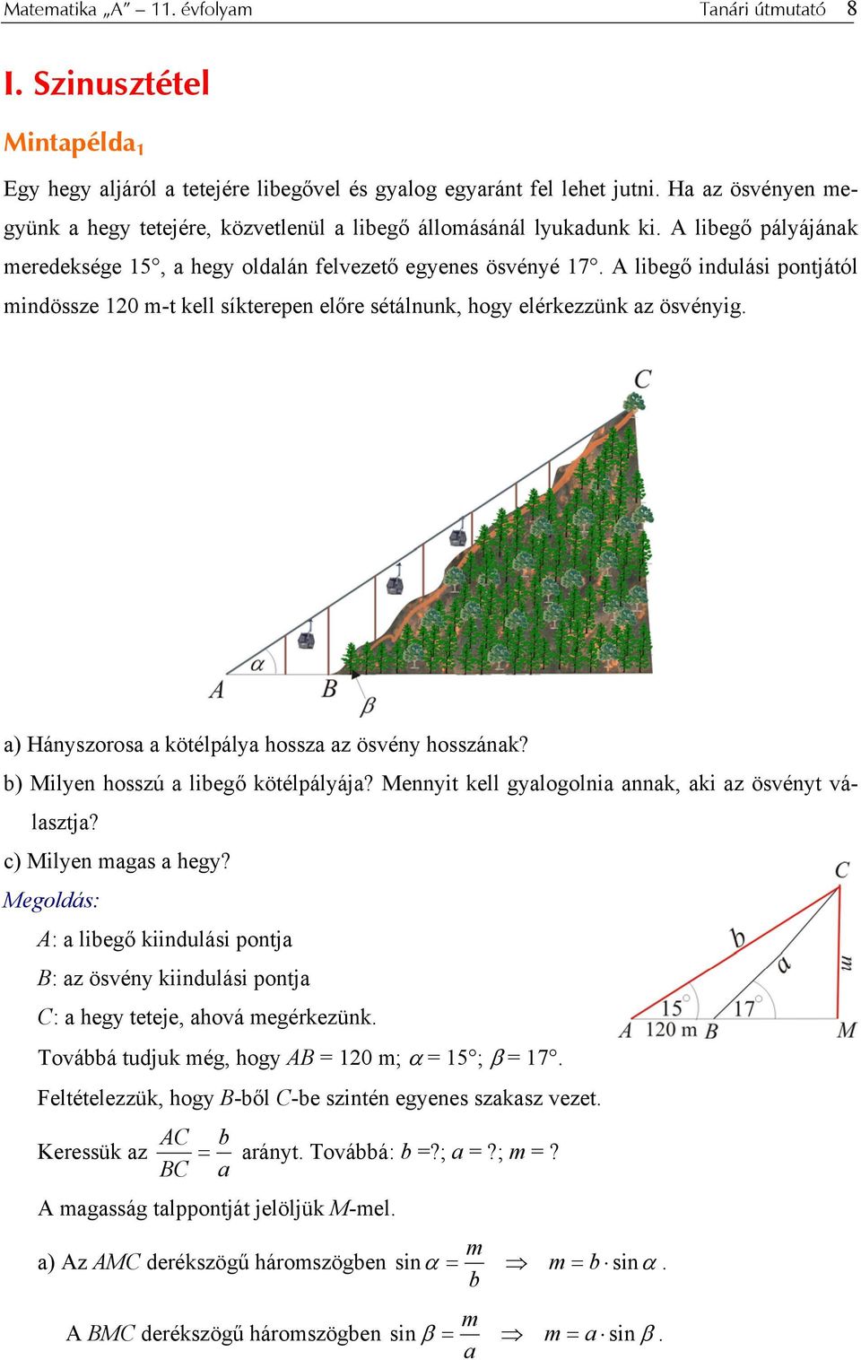 A libegő indulási pontjától mindössze 10 m-t kell síkterepen előre sétálnunk, hogy elérkezzünk az ösvényig. a) Hányszorosa a kötélpálya hossza az ösvény hosszának?