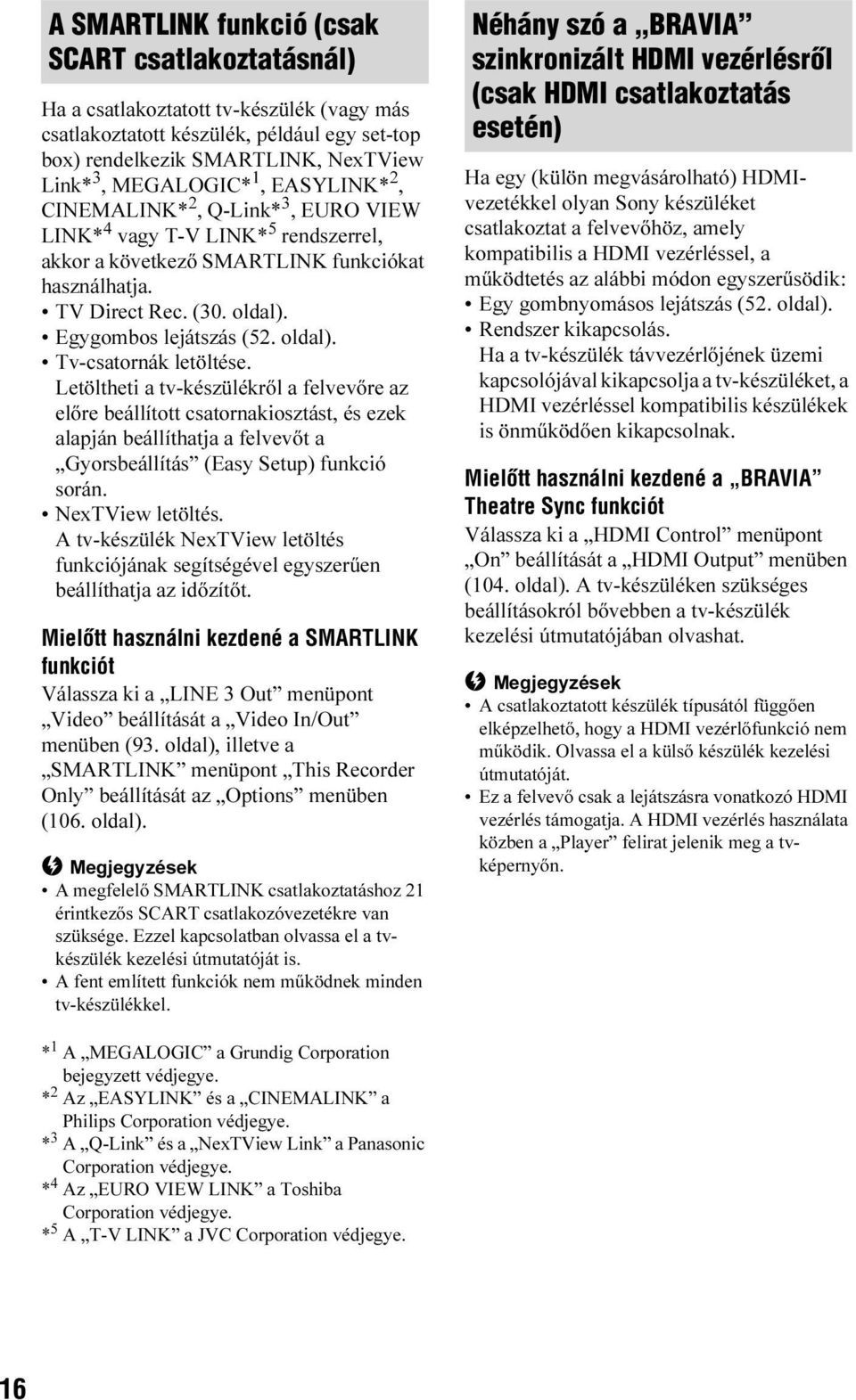 Letöltheti a tv-készülékről a felvevőre az előre beállított csatornakiosztást, és ezek alapján beállíthatja a felvevőt a Gyorsbeállítás (Easy Setup) funkció során. NexTView letöltés.