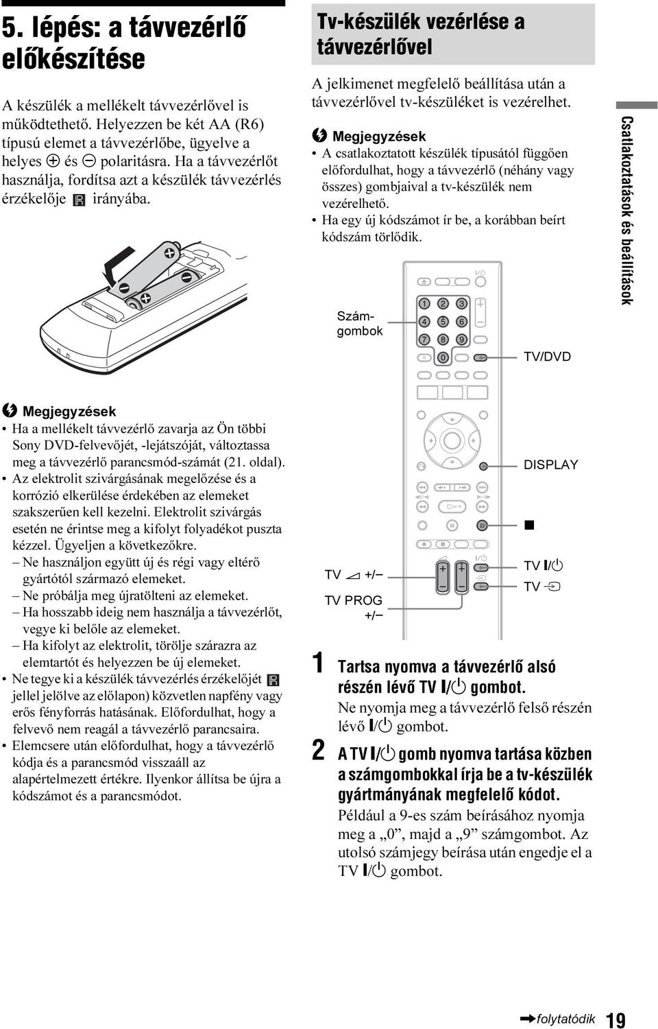 Tv-készülék vezérlése a távvezérlõvel A jelkimenet megfelelő beállítása után a távvezérlővel tv-készüléket is vezérelhet.