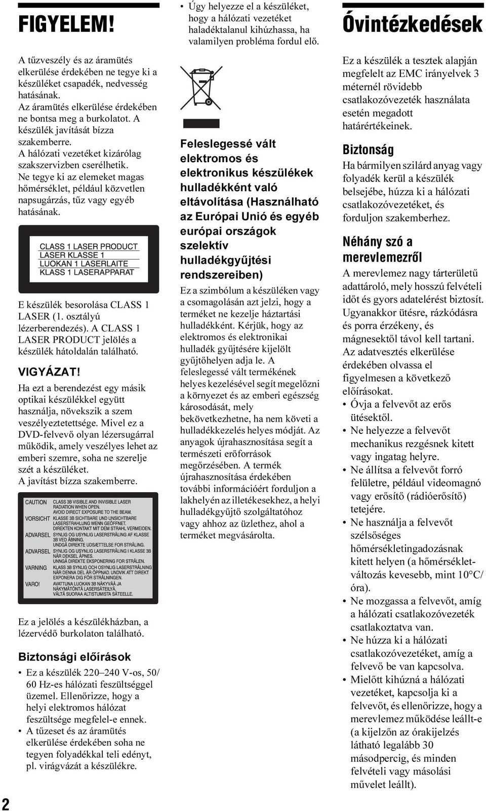 E készülék besorolása CLASS 1 LASER (1. osztályú lézerberendezés). A CLASS 1 LASER PRODUCT jelölés a készülék hátoldalán található. VIGYÁZAT!