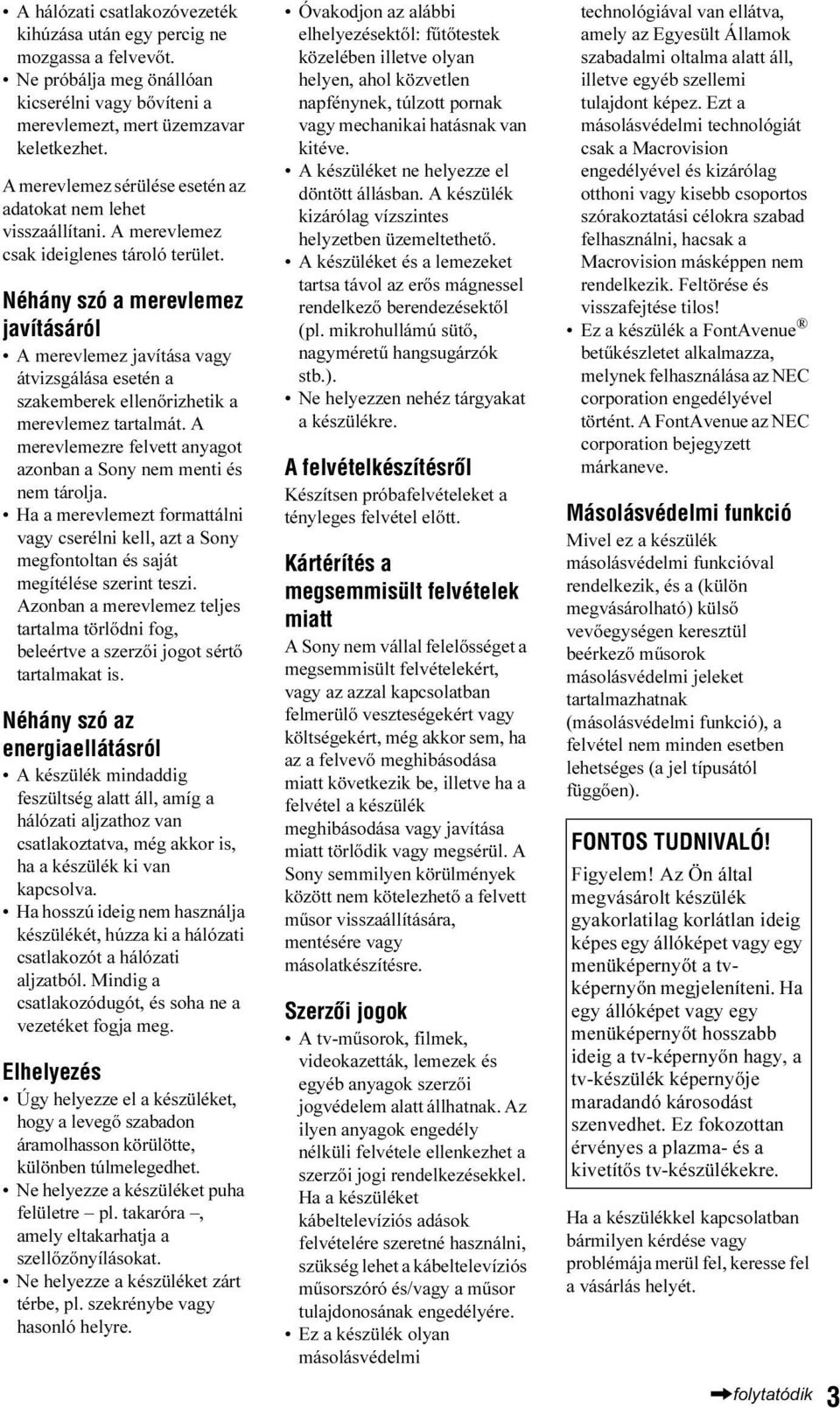 Néhány szó a merevlemez javításáról A merevlemez javítása vagy átvizsgálása esetén a szakemberek ellenőrizhetik a merevlemez tartalmát.