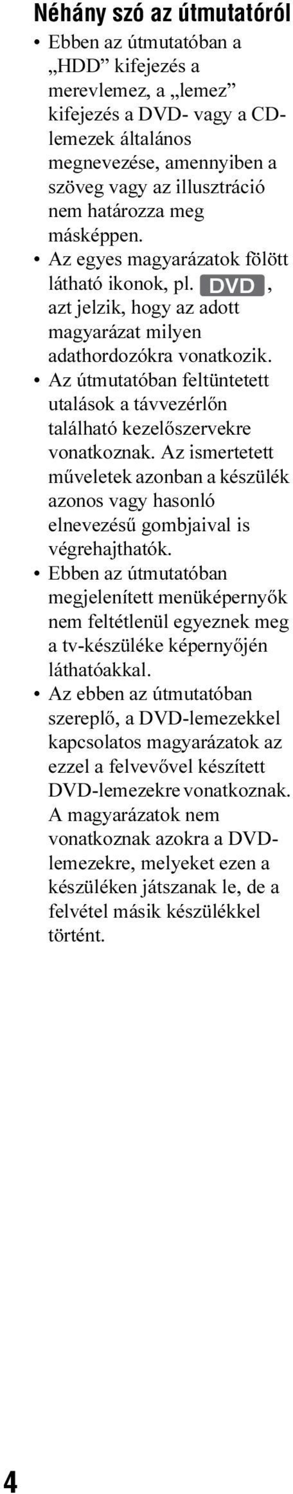 Az útmutatóban feltüntetett utalások a távvezérlőn található kezelőszervekre vonatkoznak. Az ismertetett műveletek azonban a készülék azonos vagy hasonló elnevezésű gombjaival is végrehajthatók.