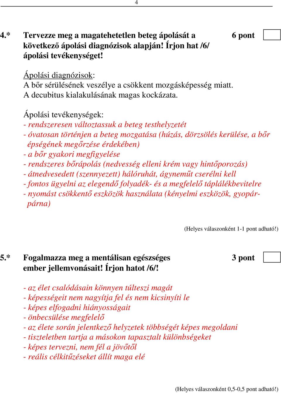 Ápolási tevékenységek: - rendszeresen változtassuk a beteg testhelyzetét - óvatosan történjen a beteg mozgatása (húzás, dörzsölés kerülése, a bőr épségének megőrzése érdekében) - a bőr gyakori