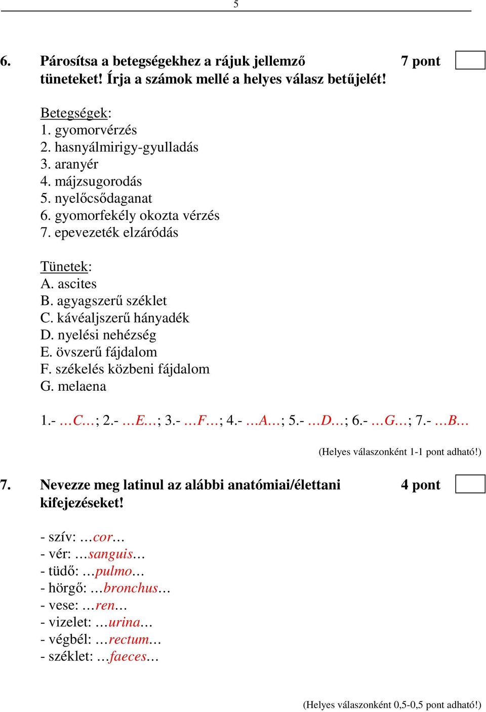 nyelési nehézség E. övszerű fájdalom F. székelés közbeni fájdalom G. melaena 1.- C ; 2.- E ; 3.- F ; 4.- A ; 5.- D ; 6.- G ; 7.- B 7.