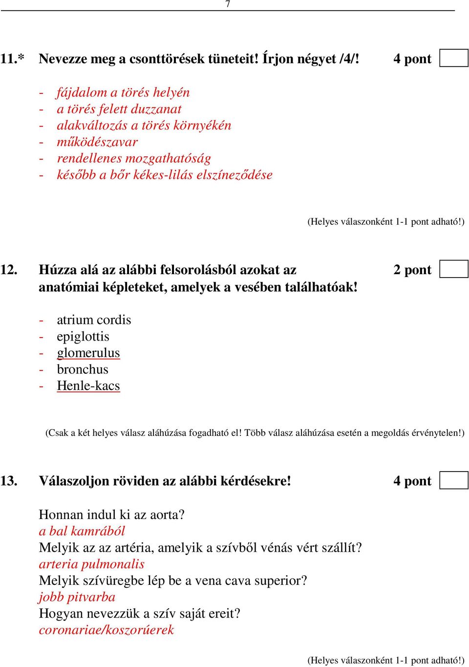 Húzza alá az alábbi felsorolásból azokat az 2 pont anatómiai képleteket, amelyek a vesében találhatóak!