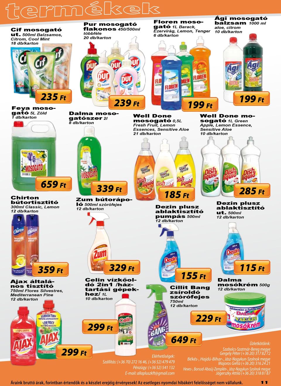 db/karton Dalma mosogatószer 2l 239 Ft Well Done mosogató 0,5L Fresh Fruit, Lemon Essences, Sensitive Aloe 21 db/karton 199 Ft 199 Ft Well Done mosogató 1L Green Apple, Lemon Essence, Sensitive Aloe