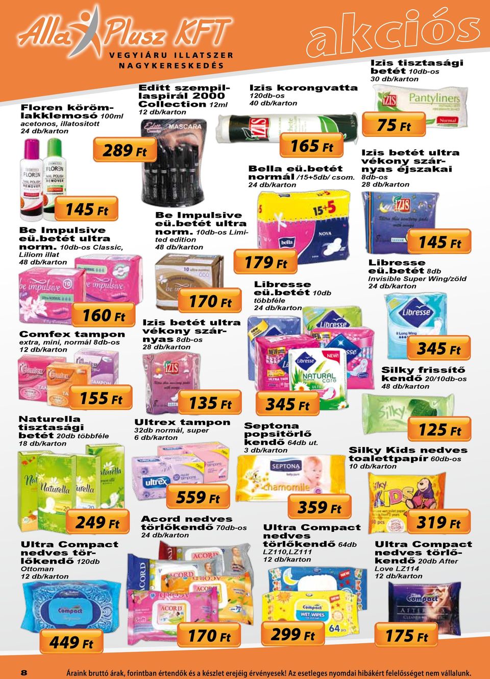 10db-os Classic, Liliom illat 4 160 Ft Comfex tampon extra, mini, normál 8db-os Naturella tisztasági betét 20db 1 Be Impulsive eü.betét ultra norm.