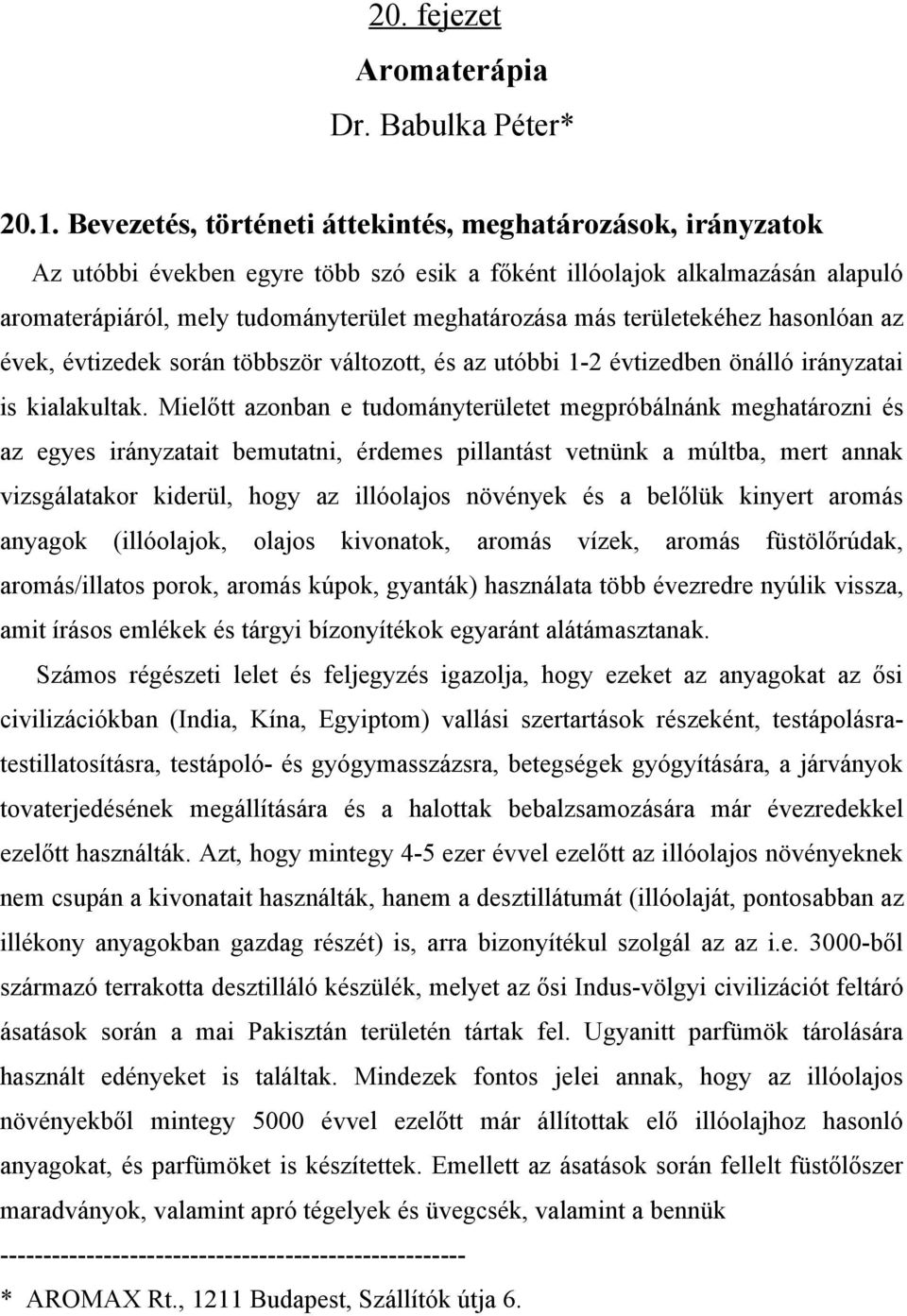 területekéhez hasonlóan az évek, évtizedek során többször változott, és az utóbbi 1-2 évtizedben önálló irányzatai is kialakultak.