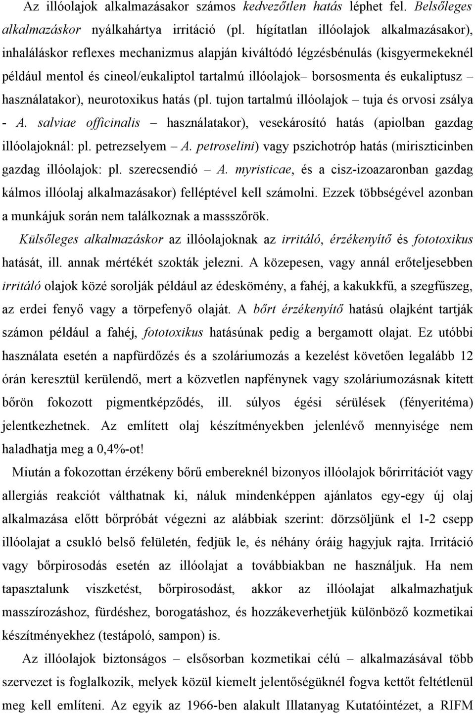 eukaliptusz használatakor), neurotoxikus hatás (pl. tujon tartalmú illóolajok tuja és orvosi zsálya - A. salviae officinalis használatakor), vesekárosító hatás (apiolban gazdag illóolajoknál: pl.