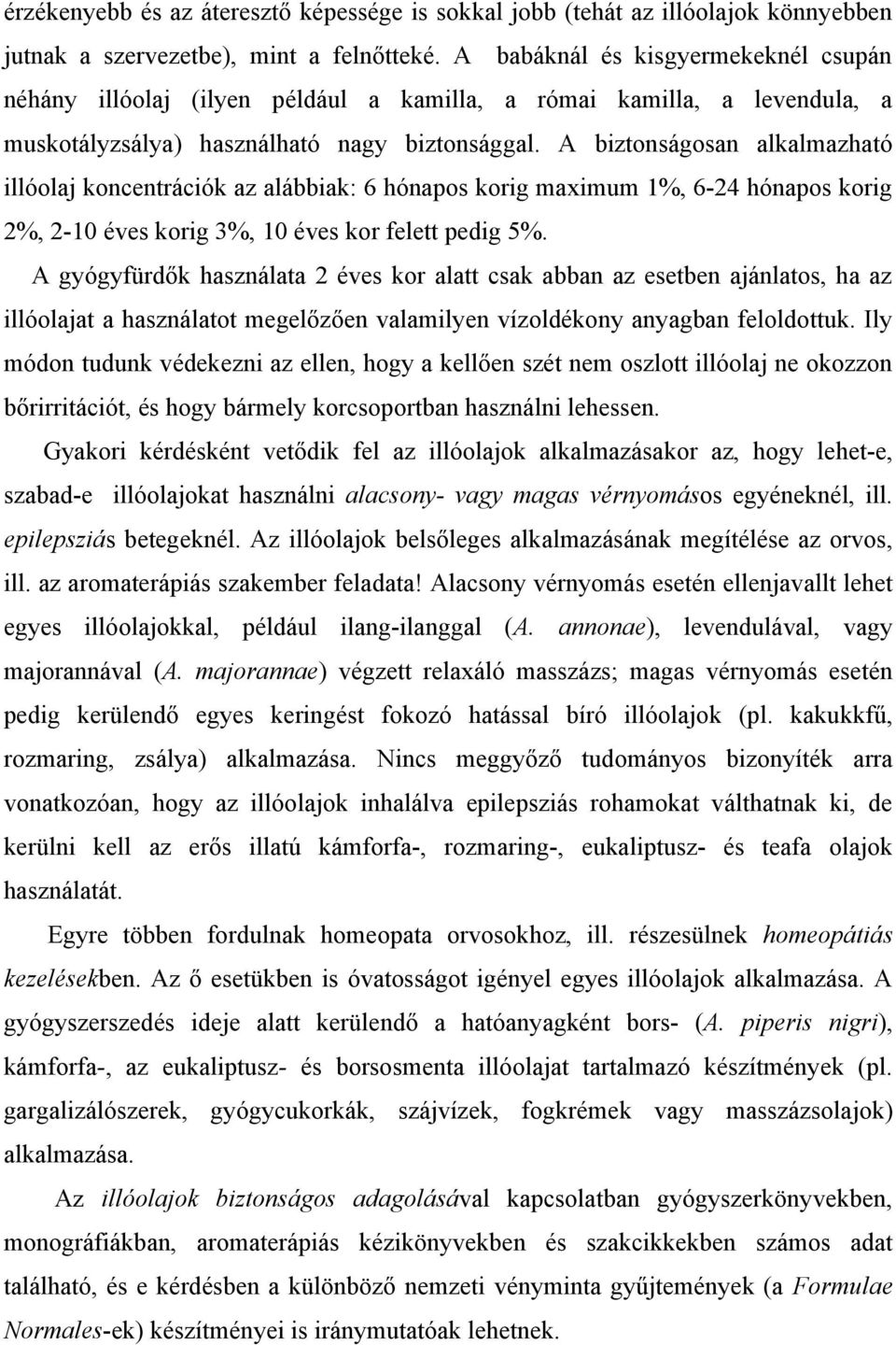 A biztonságosan alkalmazható illóolaj koncentrációk az alábbiak: 6 hónapos korig maximum 1%, 6-24 hónapos korig 2%, 2-10 éves korig 3%, 10 éves kor felett pedig 5%.