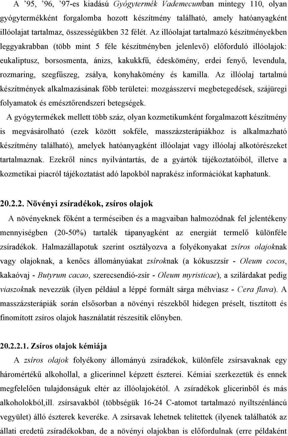rozmaring, szegfűszeg, zsálya, konyhakömény és kamilla.