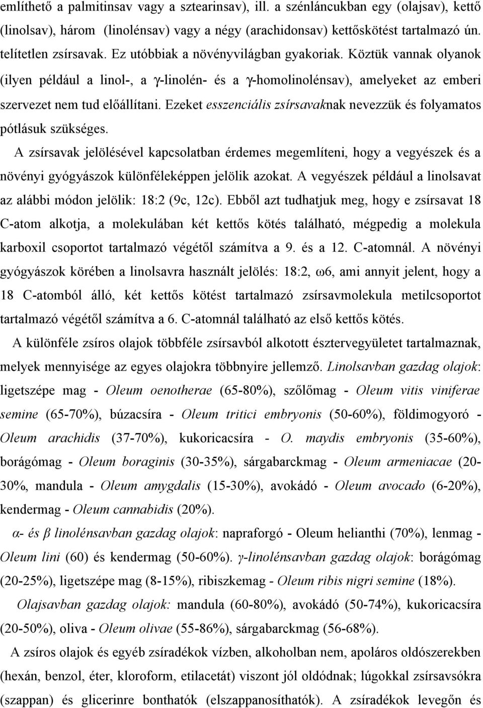 Ezeket esszenciális zsírsavaknak nevezzük és folyamatos pótlásuk szükséges.