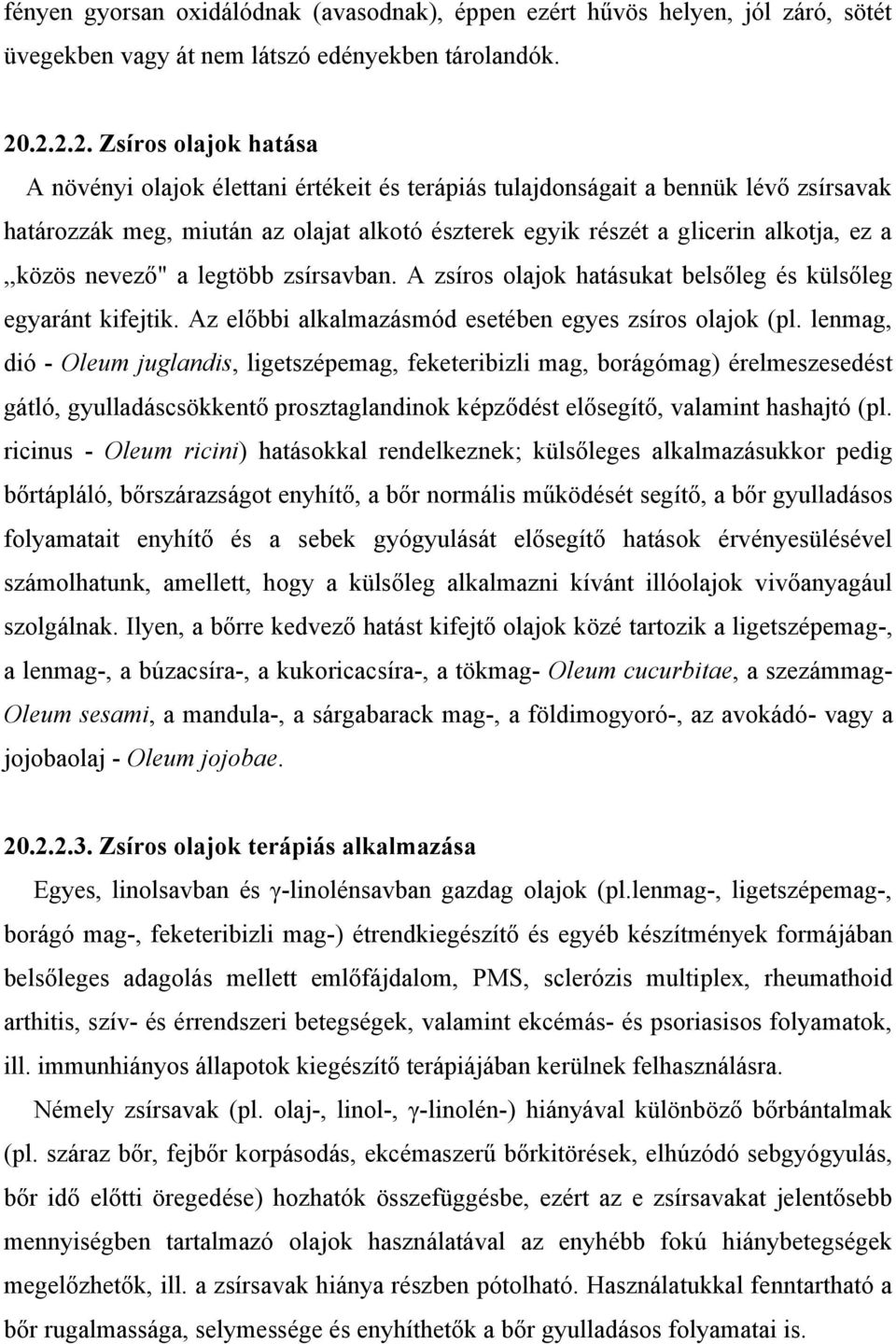 a,,közös nevező" a legtöbb zsírsavban. A zsíros olajok hatásukat belsőleg és külsőleg egyaránt kifejtik. Az előbbi alkalmazásmód esetében egyes zsíros olajok (pl.
