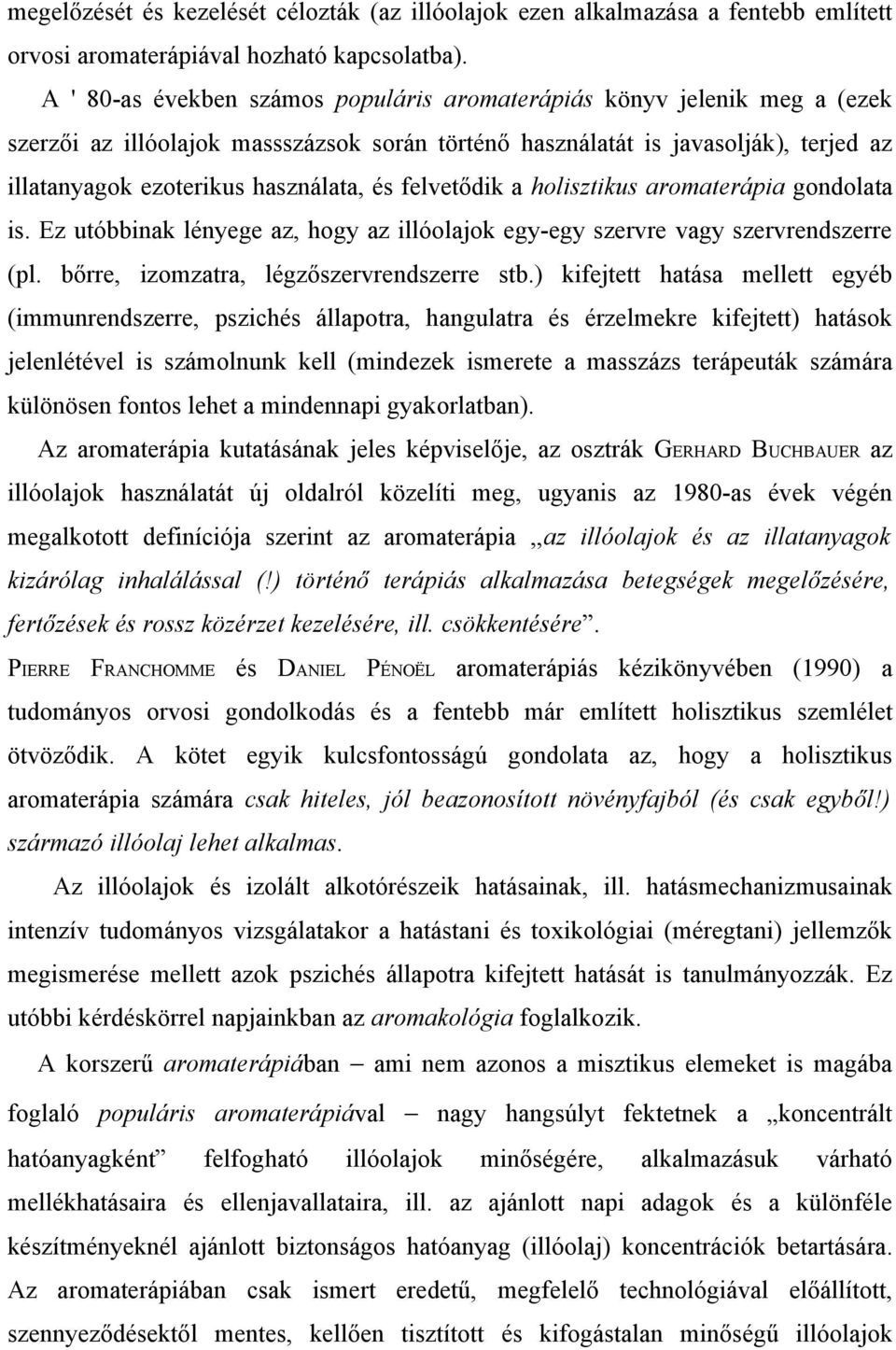 felvetődik a holisztikus aromaterápia gondolata is. Ez utóbbinak lényege az, hogy az illóolajok egy-egy szervre vagy szervrendszerre (pl. bőrre, izomzatra, légzőszervrendszerre stb.