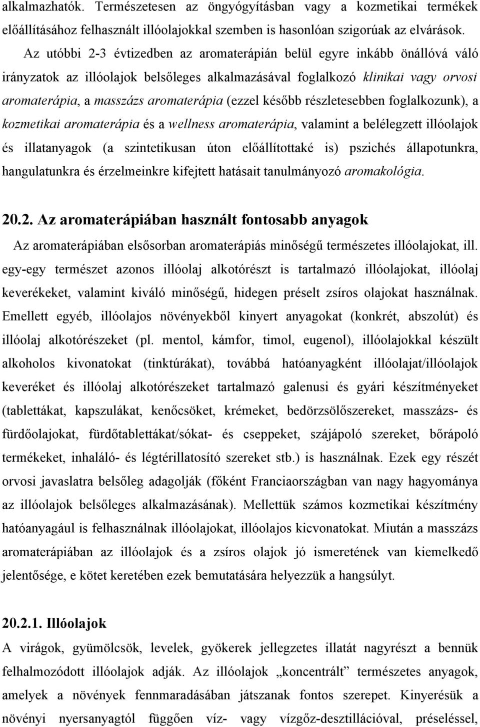 (ezzel később részletesebben foglalkozunk), a kozmetikai aromaterápia és a wellness aromaterápia, valamint a belélegzett illóolajok és illatanyagok (a szintetikusan úton előállítottaké is) pszichés