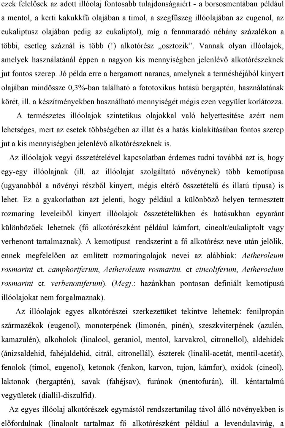Vannak olyan illóolajok, amelyek használatánál éppen a nagyon kis mennyiségben jelenlévő alkotórészeknek jut fontos szerep.