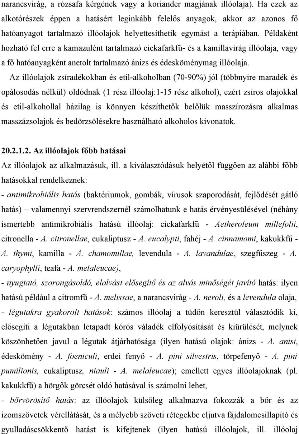 Példaként hozható fel erre a kamazulént tartalmazó cickafarkfű- és a kamillavirág illóolaja, vagy a fő hatóanyagként anetolt tartalmazó ánizs és édesköménymag illóolaja.