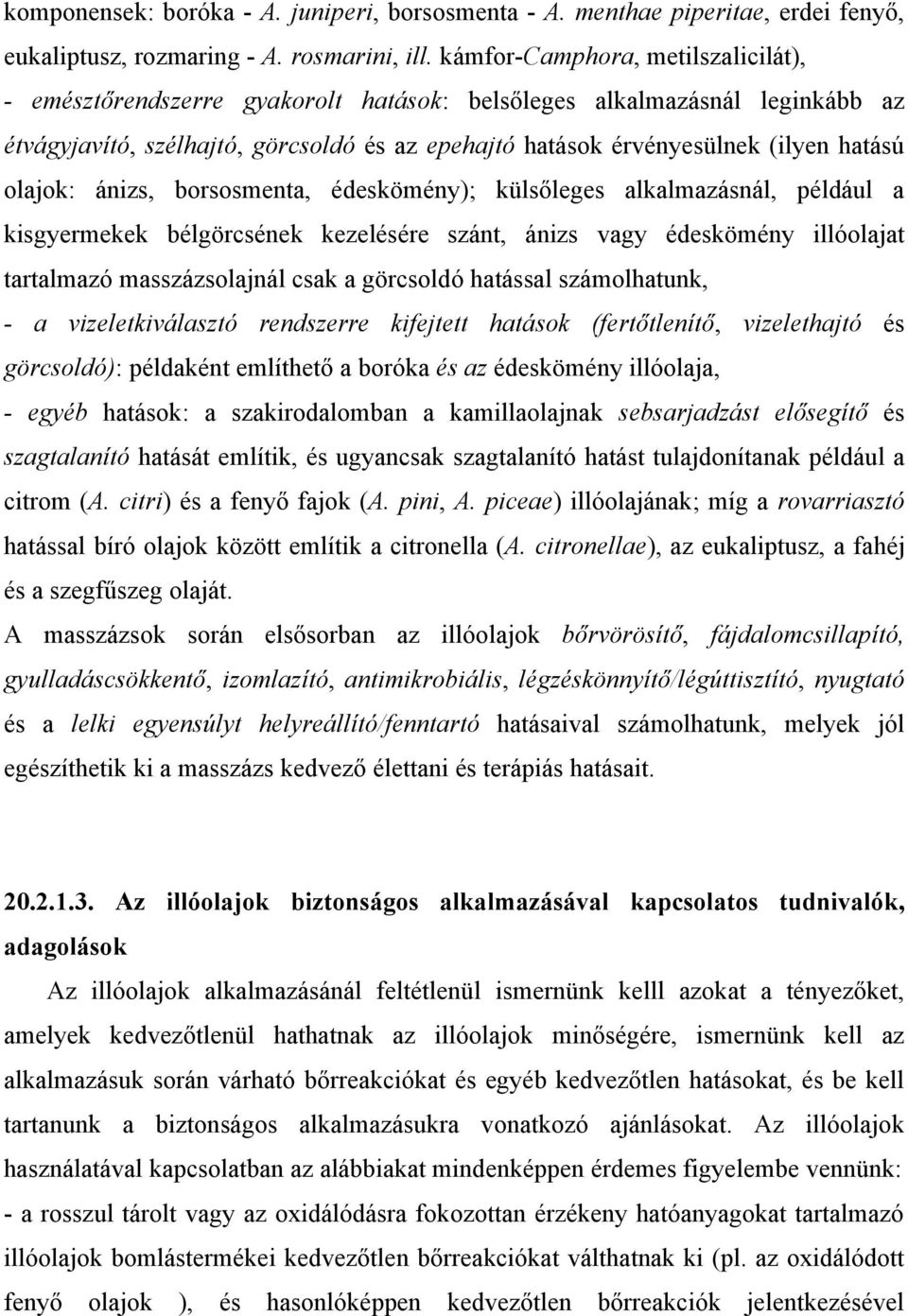 olajok: ánizs, borsosmenta, édeskömény); külsőleges alkalmazásnál, például a kisgyermekek bélgörcsének kezelésére szánt, ánizs vagy édeskömény illóolajat tartalmazó masszázsolajnál csak a görcsoldó
