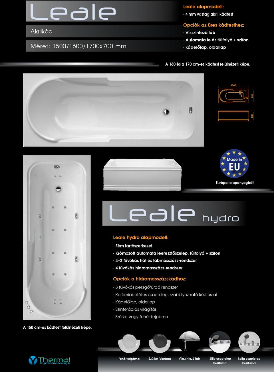 Leale hydro Leale hydro alapmodell: Krómozott automata leeresztőszelep, túlfolyó + szifon 4+2 fúvókás hát és lábmasszázs-rendszer 4 fúvókás hidromasszázs-rendszer Opciók a
