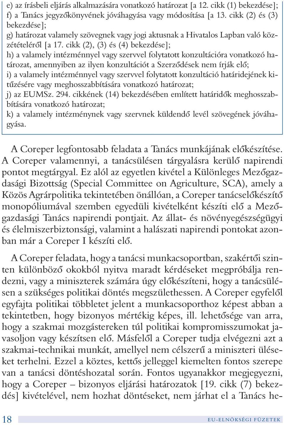 cikk (2), (3) és (4) bekezdése]; h) a valamely intézménnyel vagy szervvel folytatott konzultációra vonatkozó határozat, amennyiben az ilyen konzultációt a Szerzõdések nem írják elõ; i) a valamely