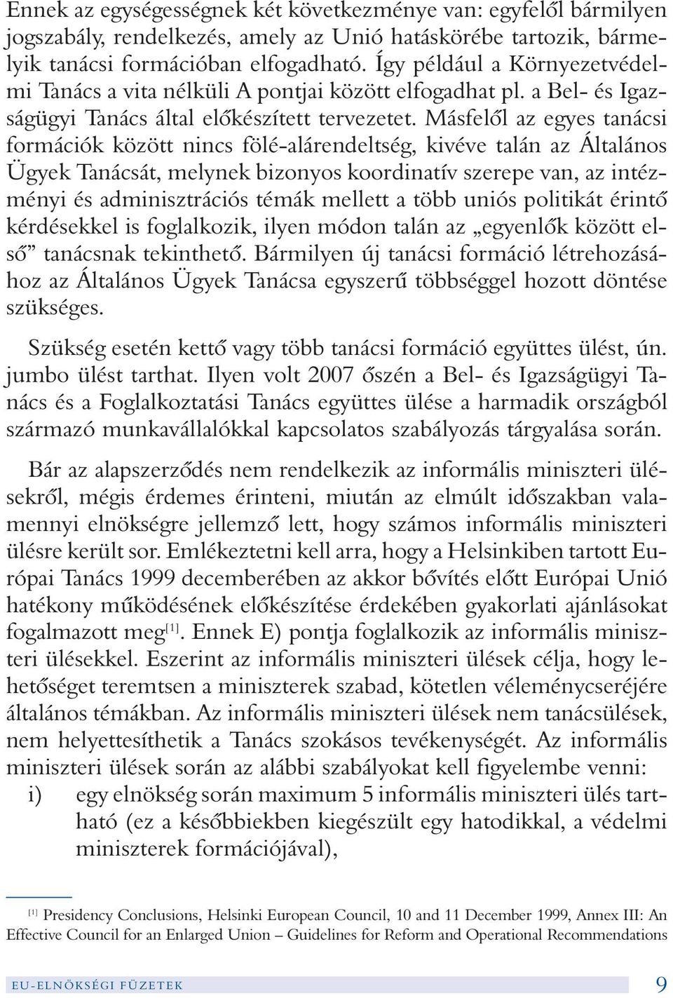 Másfelõl az egyes tanácsi formációk között nincs fölé-alárendeltség, kivéve talán az Általános Ügyek Tanácsát, melynek bizonyos koordinatív szerepe van, az intézményi és adminisztrációs témák mellett