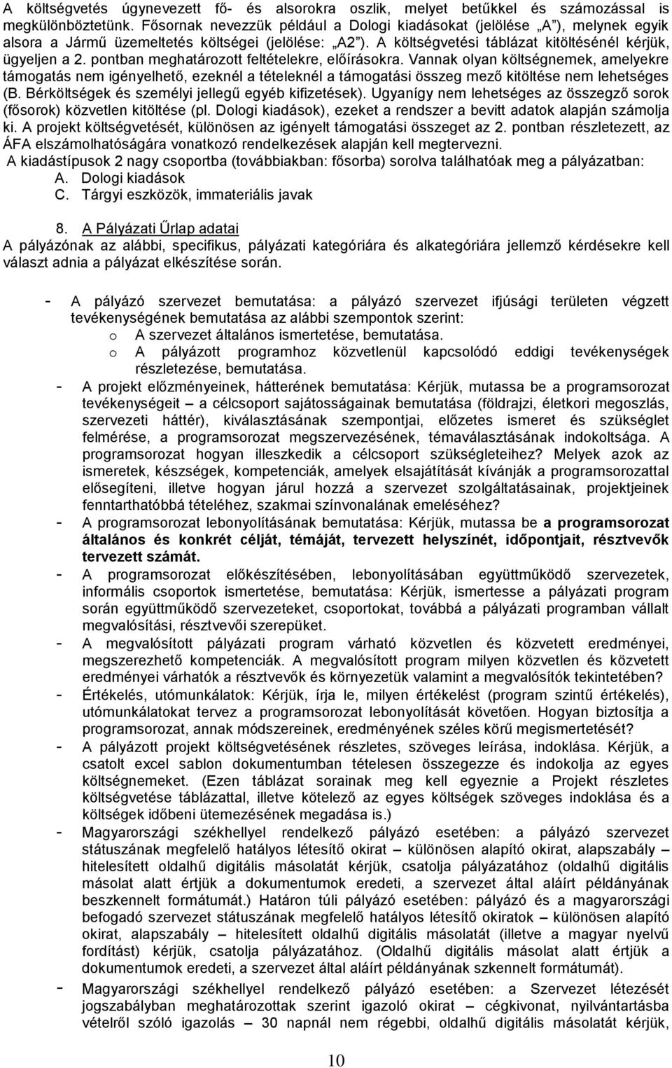 pontban meghatározott feltételekre, előírásokra. Vannak olyan költségnemek, amelyekre támogatás nem igényelhető, ezeknél a tételeknél a támogatási összeg mező kitöltése nem lehetséges (B.