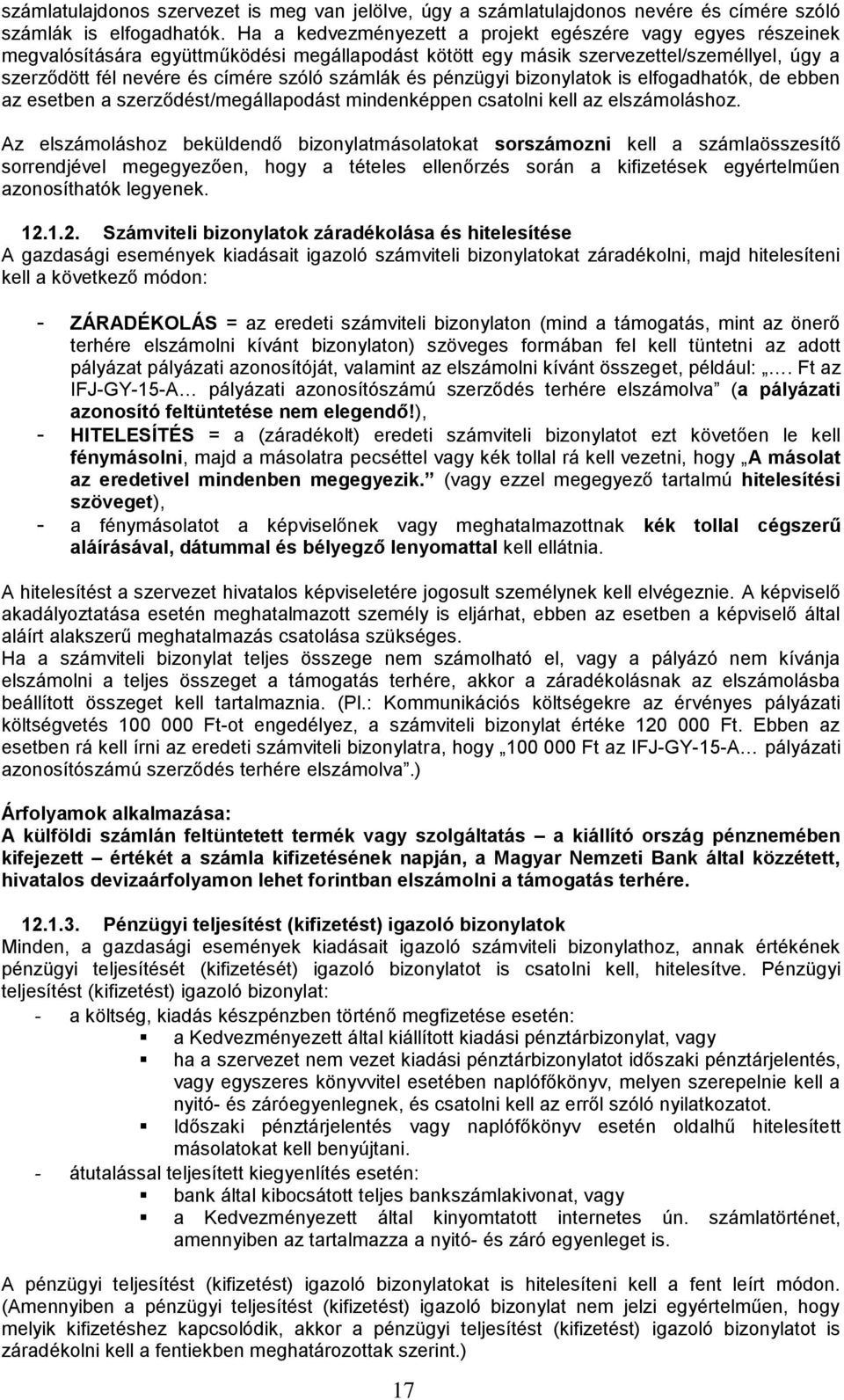 és pénzügyi bizonylatok is elfogadhatók, de ebben az esetben a szerződést/megállapodást mindenképpen csatolni kell az elszámoláshoz.