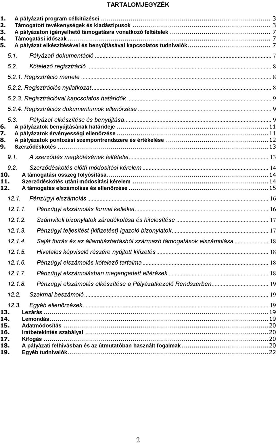 .. 8 5.2.3. Regisztrációval kapcsolatos határidők... 9 5.2.4. Regisztrációs dokumentumok ellenőrzése... 9 5.3. Pályázat elkészítése és benyújtása... 9 6. A pályázatok benyújtásának határideje... 11 7.