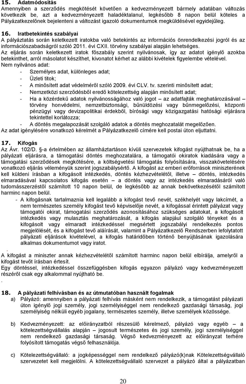 Iratbetekintés szabályai A pályáztatás során keletkezett iratokba való betekintés az információs önrendelkezési jogról és az információszabadságról szóló 2011. évi CXII.