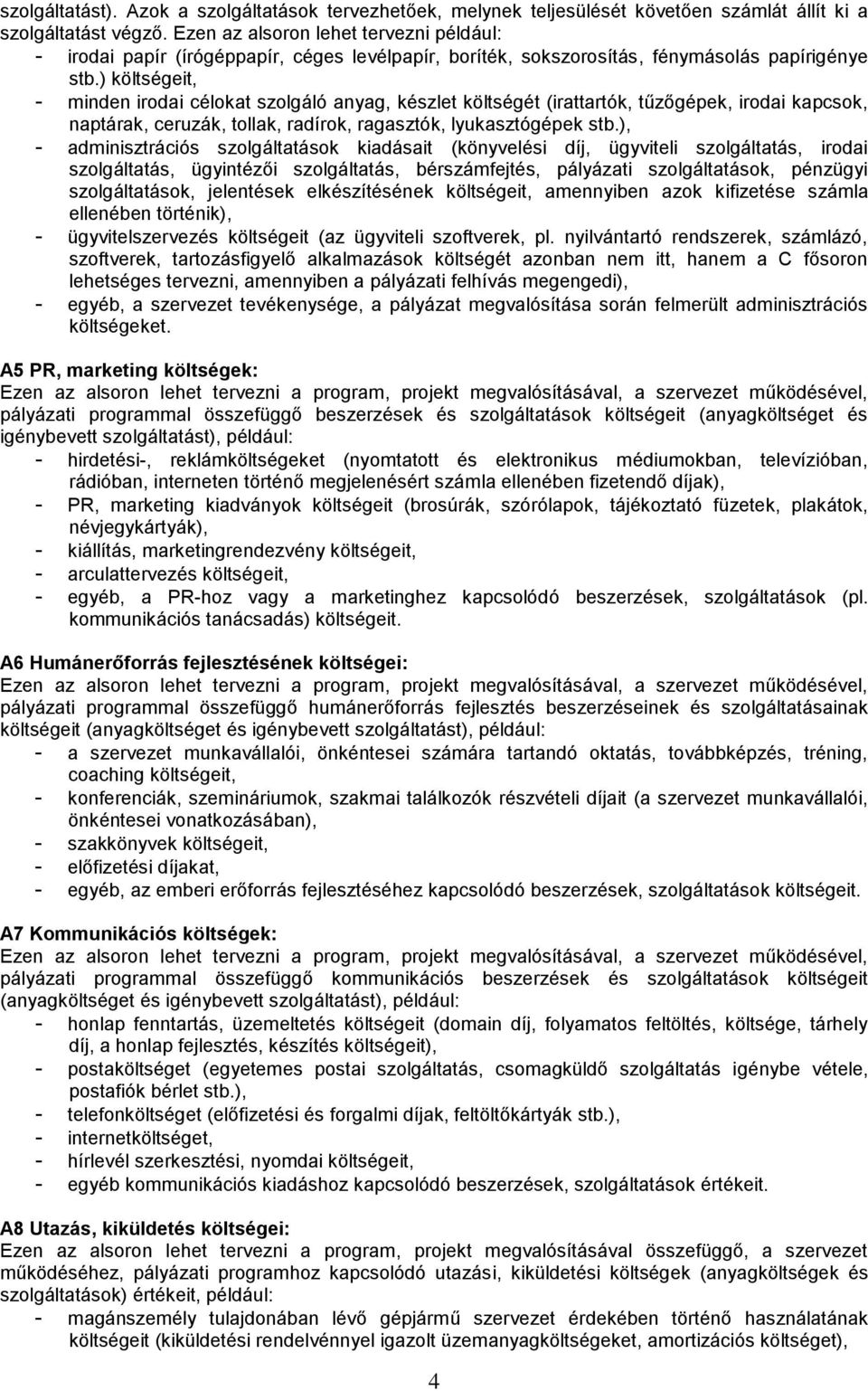 ) költségeit, - minden irodai célokat szolgáló anyag, készlet költségét (irattartók, tűzőgépek, irodai kapcsok, naptárak, ceruzák, tollak, radírok, ragasztók, lyukasztógépek stb.