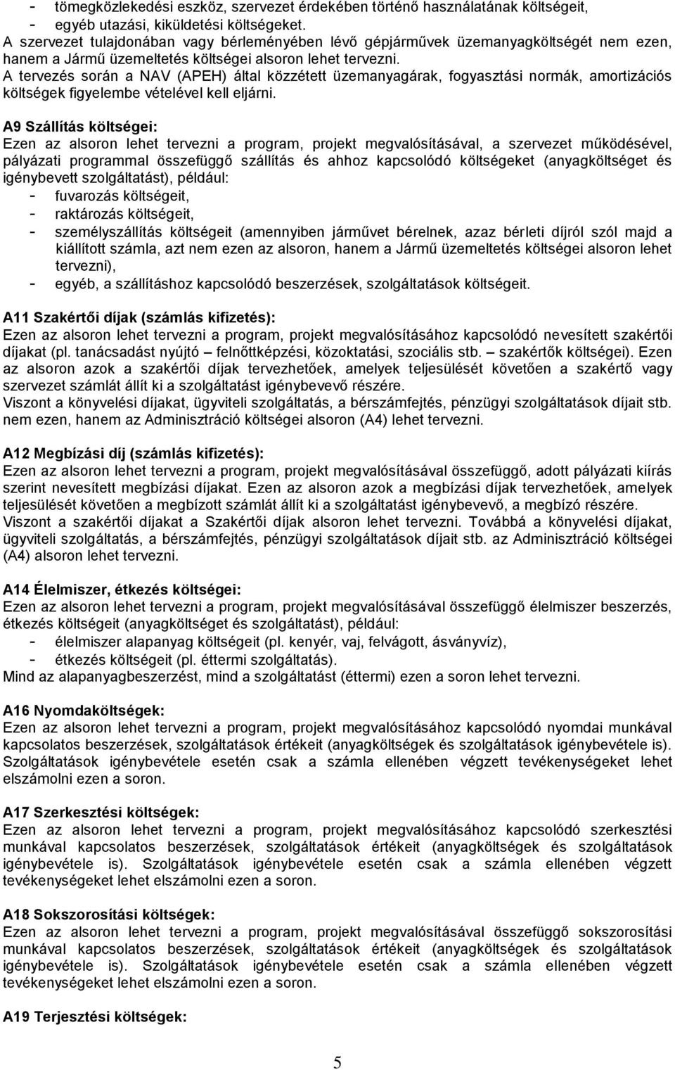 A tervezés során a NAV (APEH) által közzétett üzemanyagárak, fogyasztási normák, amortizációs költségek figyelembe vételével kell eljárni.