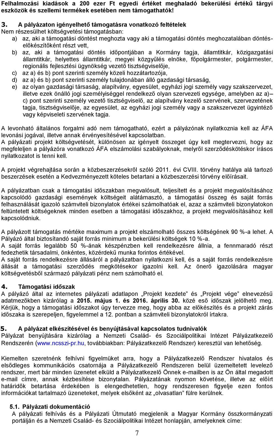 döntéselőkészítőként részt vett, b) az, aki a támogatási döntés időpontjában a Kormány tagja, államtitkár, közigazgatási államtitkár, helyettes államtitkár, megyei közgyűlés elnöke, főpolgármester,