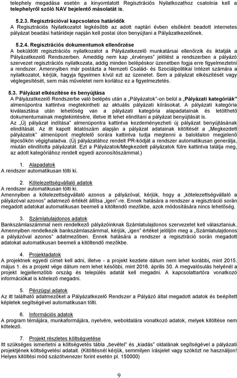 Pályázatkezelőnek. 5.2.4. Regisztrációs dokumentumok ellenőrzése A beküldött regisztrációs nyilatkozatot a Pályázatkezelő munkatársai ellenőrzik és iktatják a Pályázatkezelő Rendszerben.