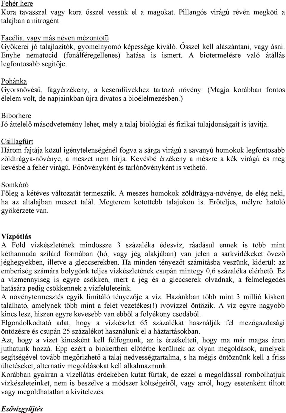 A biotermelésre való átállás legfontosabb segítője. Pohánka Gyorsnövésű, fagyérzékeny, a keserűfüvekhez tartozó növény.