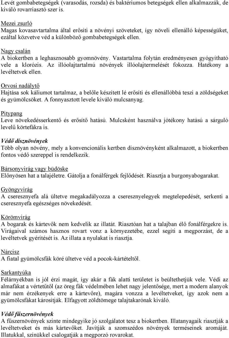 Nagy csalán A biokertben a leghasznosabb gyomnövény. Vastartalma folytán eredményesen gyógyítható vele a klorózis. Az illóolajtartalmú növények illóolajtermelését fokozza.