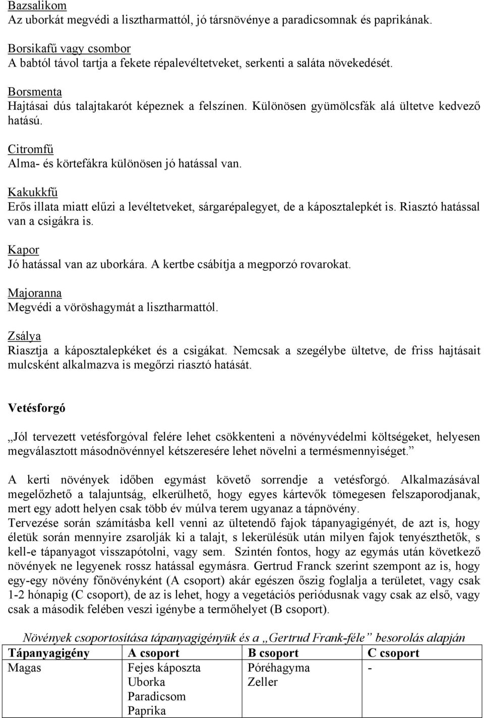 Kakukkfű Erős illata miatt elűzi a levéltetveket, sárgarépalegyet, de a káposztalepkét is. Riasztó hatással van a csigákra is. Kapor Jó hatással van az uborkára.