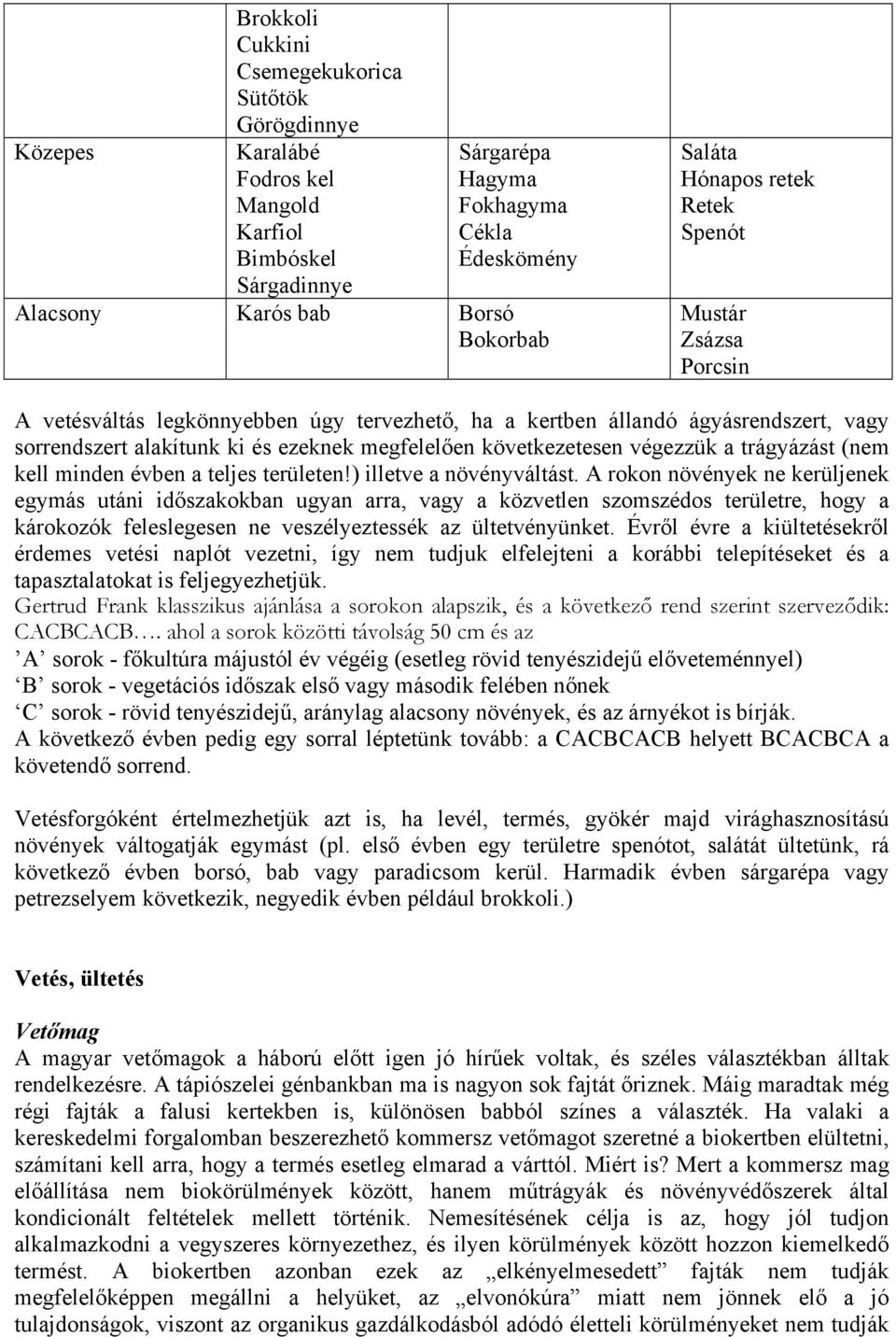 következetesen végezzük a trágyázást (nem kell minden évben a teljes területen!) illetve a növényváltást.