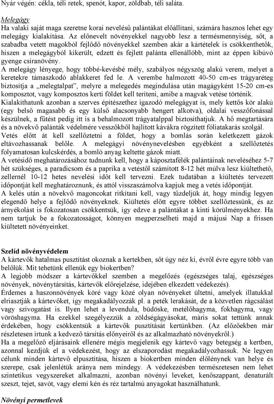 fejlett palánta ellenállóbb, mint az éppen kibúvó gyenge csíranövény. A melegágy lényege, hogy többé-kevésbé mély, szabályos négyszög alakú verem, melyet a keretekre támaszkodó ablakkeret fed le.