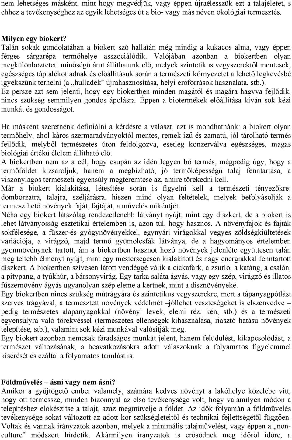 Valójában azonban a biokertben olyan megkülönböztetett minőségű árut állíthatunk elő, melyek szintetikus vegyszerektől mentesek, egészséges táplálékot adnak és előállításuk során a természeti