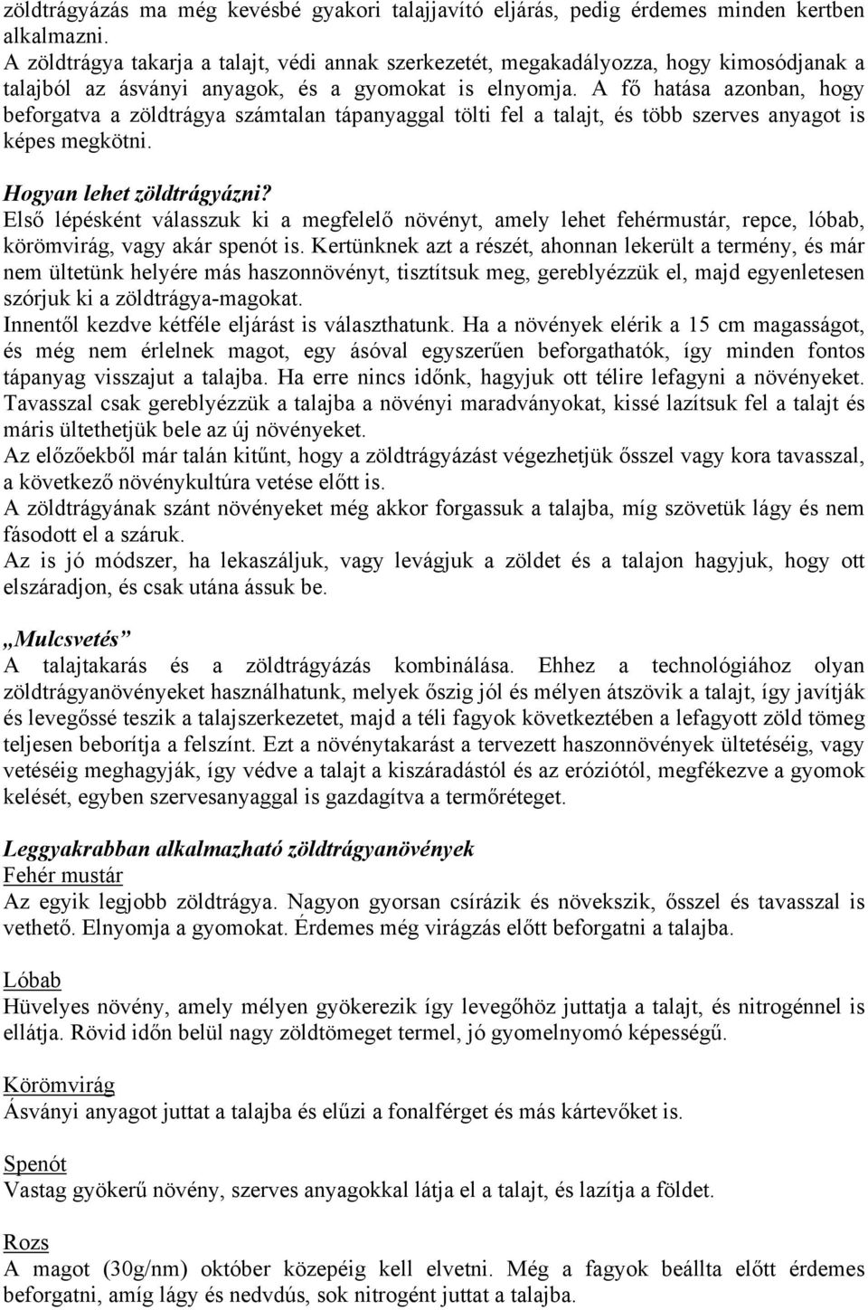 A fő hatása azonban, hogy beforgatva a zöldtrágya számtalan tápanyaggal tölti fel a talajt, és több szerves anyagot is képes megkötni. Hogyan lehet zöldtrágyázni?