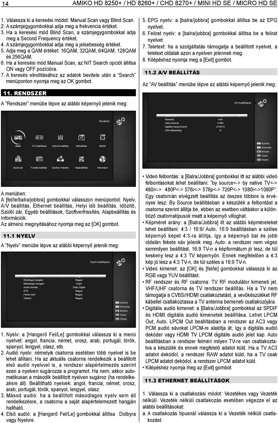 Adja meg a QAM értéket: 16QAM, 32QAM, 64QAM, 128QAM és 256QAM. 6. Ha a keresési mód Manual Scan, az NIT Search opciót állítsa ON vagy OFF pozícióra. 7.