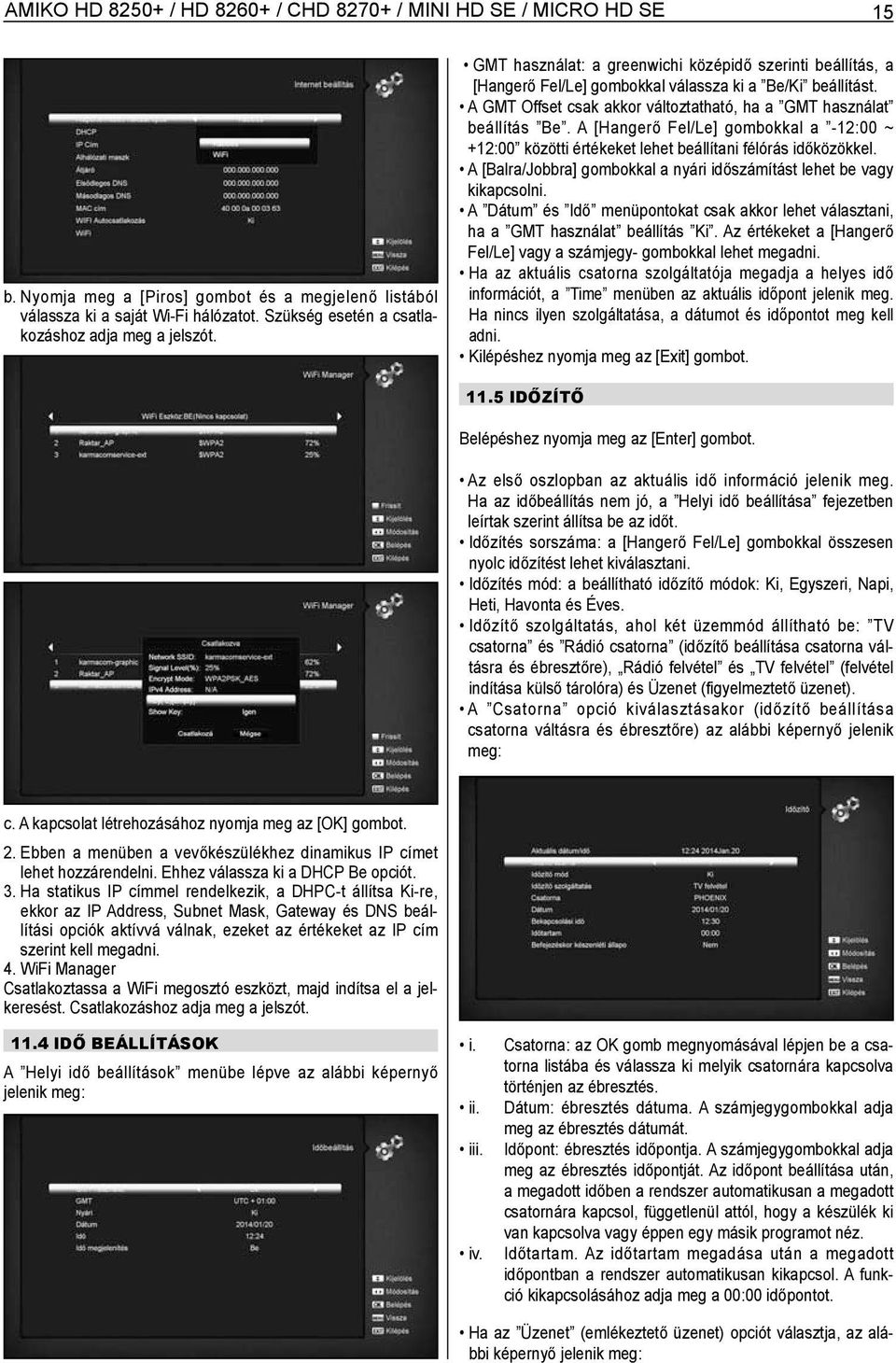 A GMT Offset csak akkor változtatható, ha a GMT használat beállítás Be. A [Hangerő Fel/Le] gombokkal a -12:00 ~ +12:00 közötti értékeket lehet beállítani félórás időközökkel.