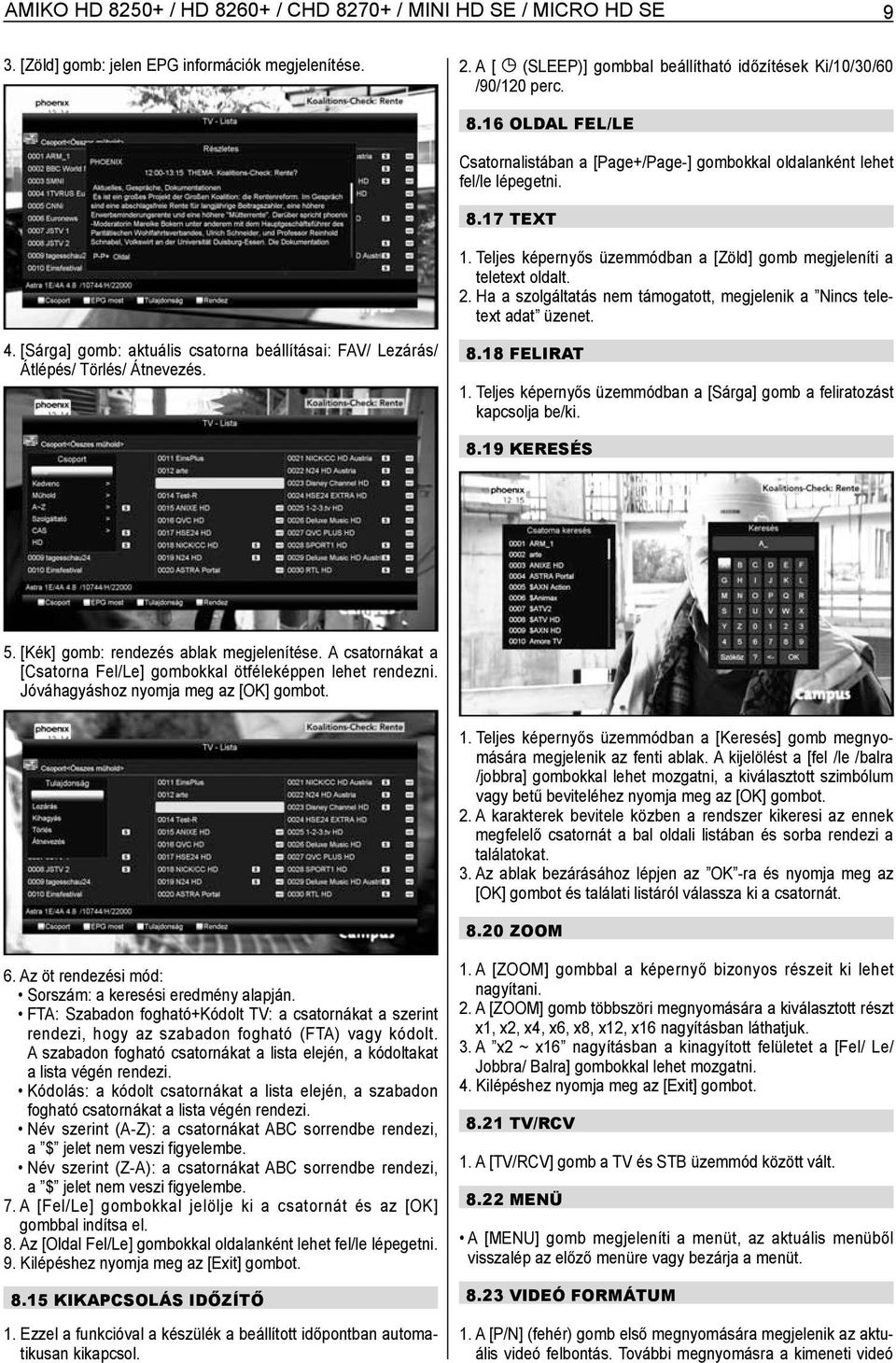 [Sárga] gomb: aktuális csatorna beállításai: FAV/ Lezárás/ Átlépés/ Törlés/ Átnevezés. 8.18 FELIRAT 1. Teljes képernyős üzemmódban a [Sárga] gomb a feliratozást kapcsolja be/ki. 8.19 KERESÉS 5.