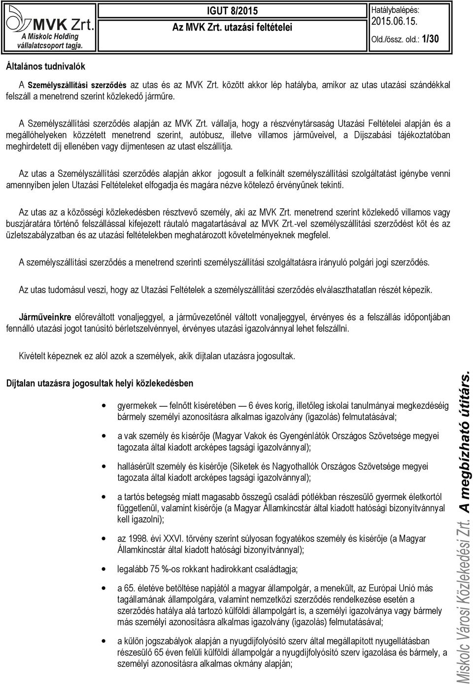 vállalja, hogy a részvénytársaság Utazási Feltételei alapján és a megállóhelyeken közzétett menetrend szerint, autóbusz, illetve villamos járműveivel, a Díjszabási tájékoztatóban meghirdetett díj