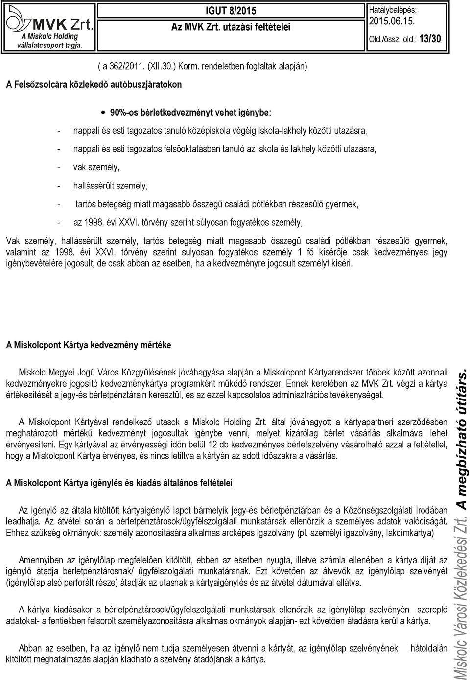 felsőoktatásban tanuló az iskola és lakhely közötti utazásra, - vak személy, - hallássérült személy, - tartós betegség miatt magasabb összegű családi pótlékban részesülő gyermek, - az 1998. évi XXVI.