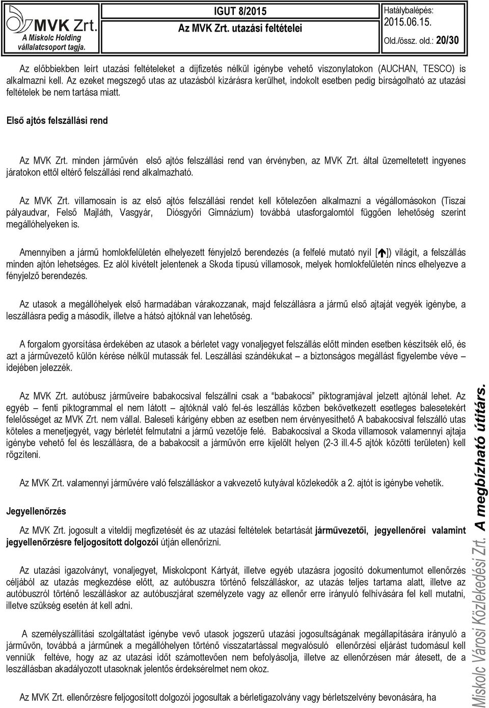 minden járművén első ajtós felszállási rend van érvényben, az MVK Zrt. által üzemeltetett ingyenes járatokon ettől eltérő felszállási rend alkalmazható. Az MVK Zrt.