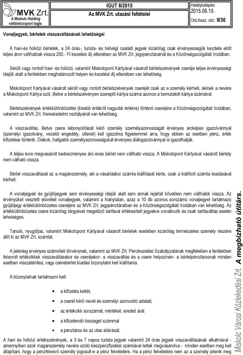 vissza 250.- Ft kezelési díj ellenében az MVK Zrt. jegypénztárainál és a Közönségszolgálati Irodában.