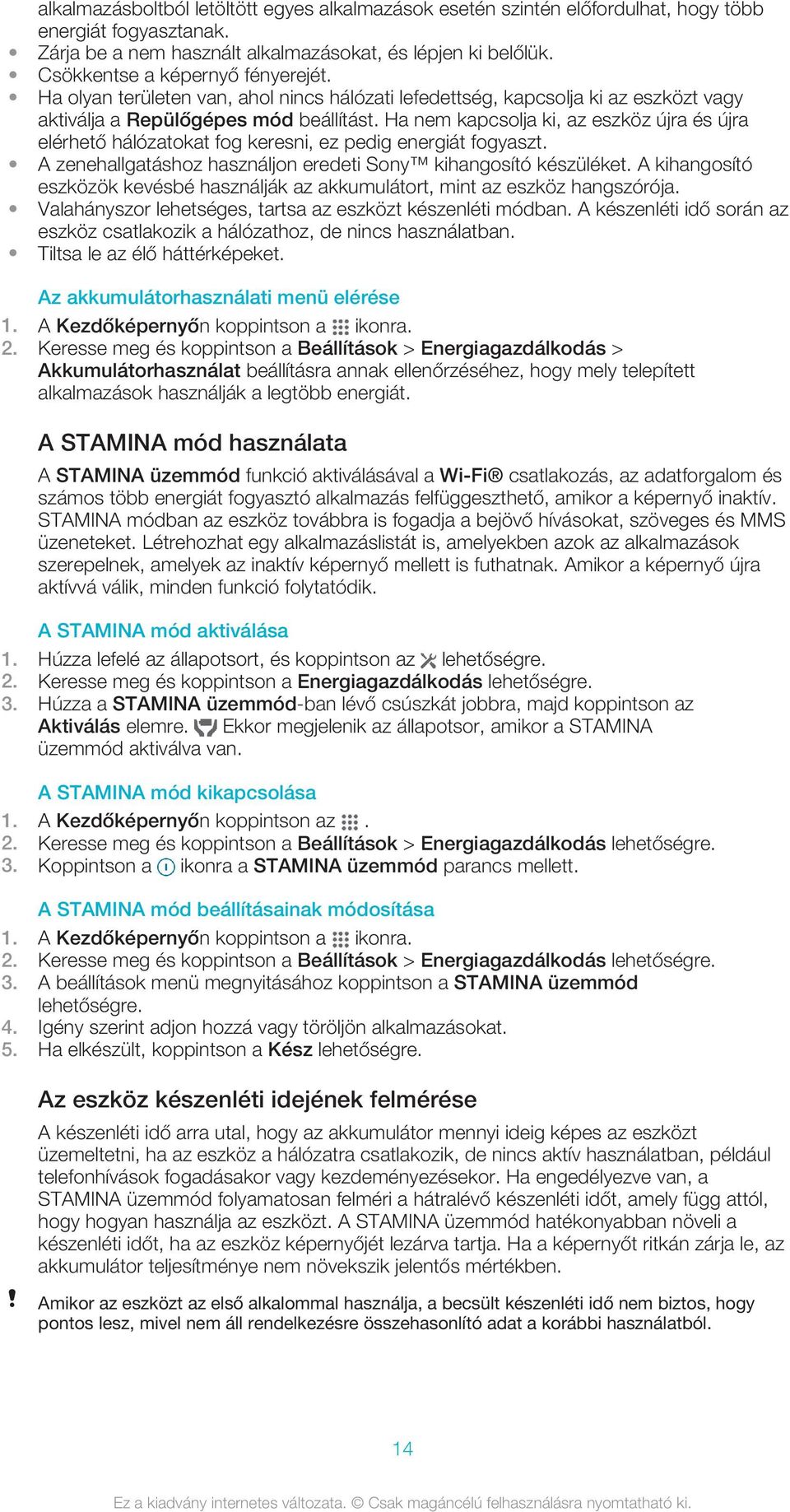 Ha nem kapcsolja ki, az eszköz újra és újra elérhető hálózatokat fog keresni, ez pedig energiát fogyaszt. A zenehallgatáshoz használjon eredeti Sony kihangosító készüléket.