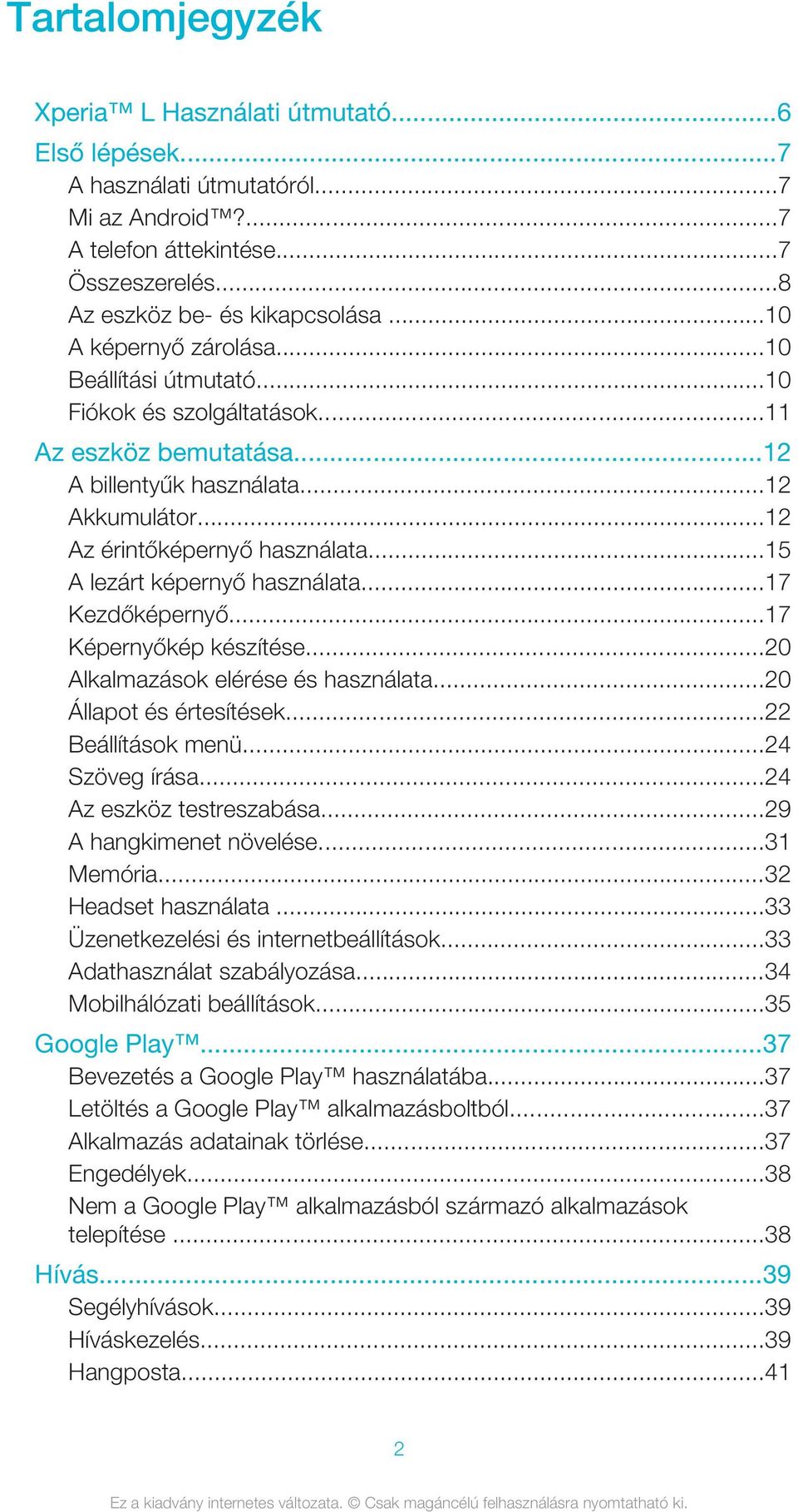 ..15 A lezárt képernyő használata...17 Kezdőképernyő...17 Képernyőkép készítése...20 Alkalmazások elérése és használata...20 Állapot és értesítések...22 Beállítások menü...24 Szöveg írása.