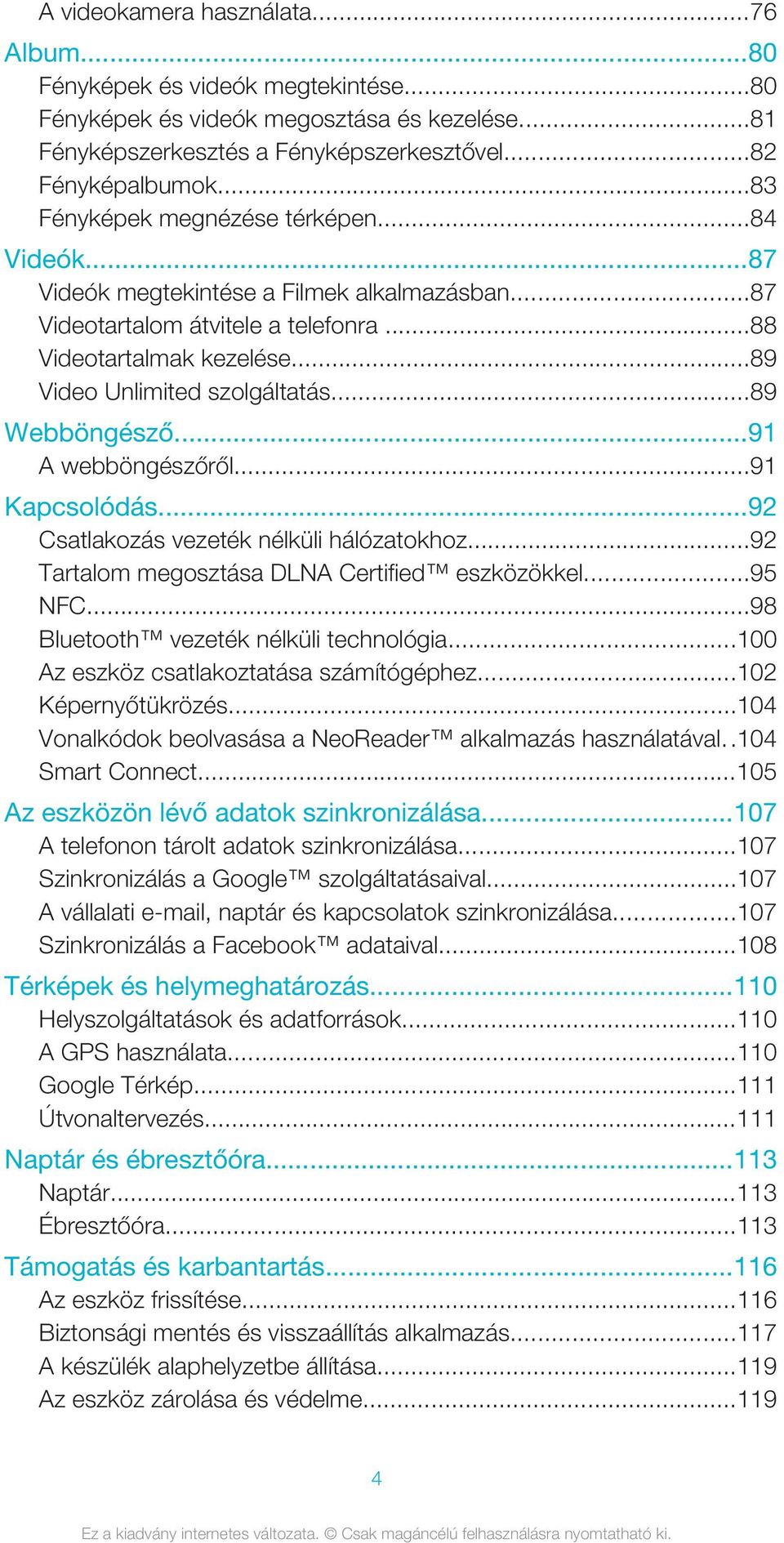 ..89 Webböngésző...91 A webböngészőről...91 Kapcsolódás...92 Csatlakozás vezeték nélküli hálózatokhoz...92 Tartalom megosztása DLNA Certified eszközökkel...95 NFC.